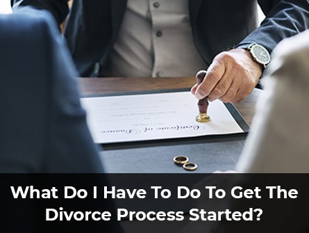 What Do I Have To Do To Get The Divorce Process Started?